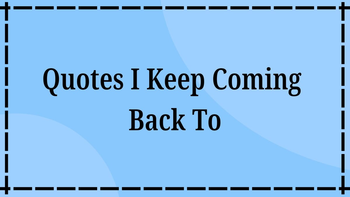 Quotes I Keep Coming Back To