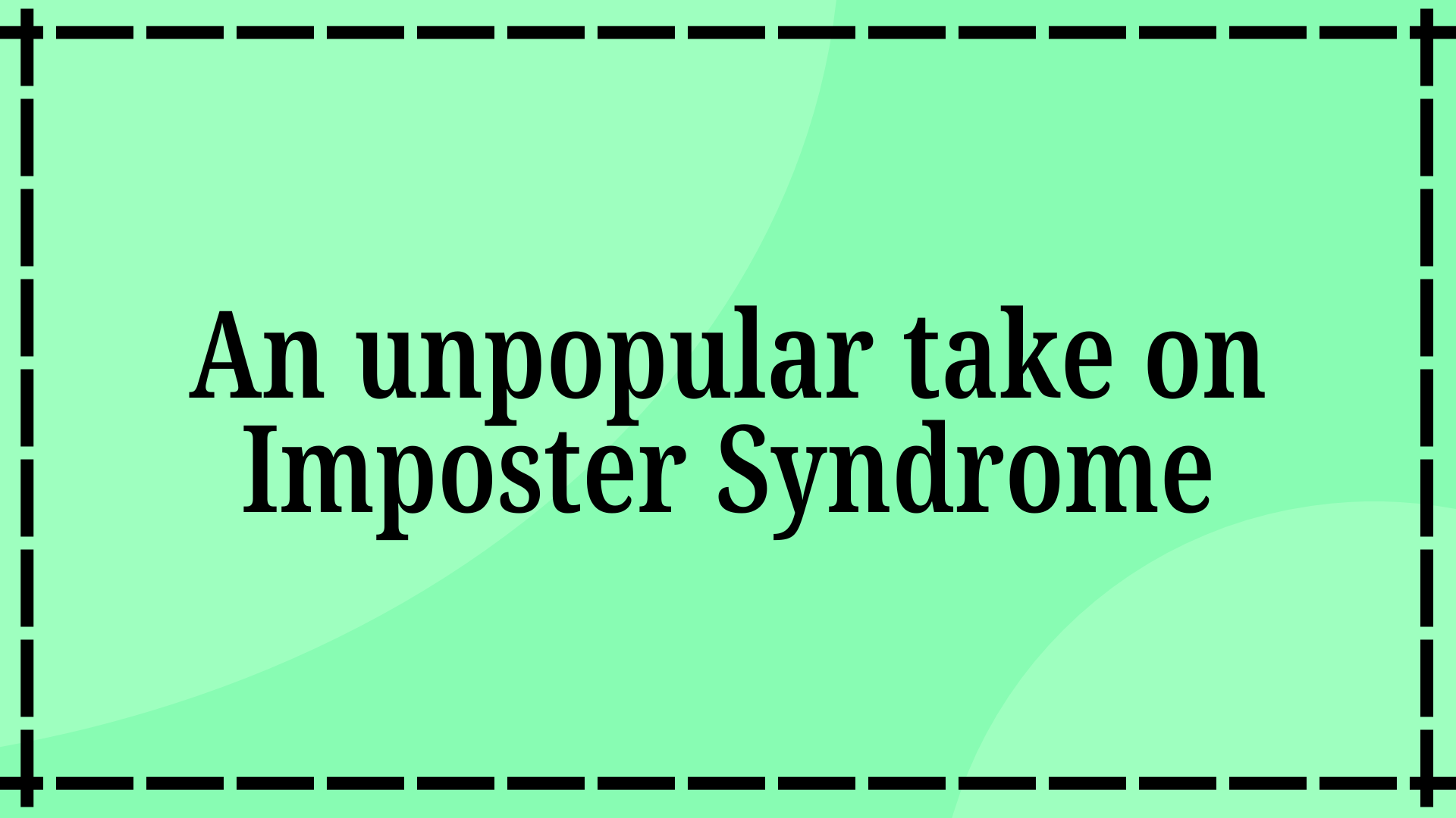 An Unpopular Take on Imposter Syndrome
