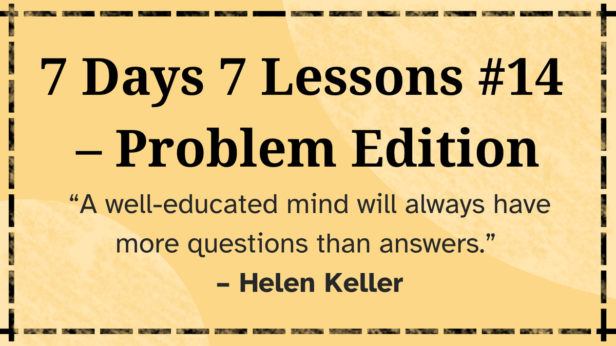 7 Days 7 Lessons #14 - Problems Edition