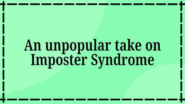 An Unpopular Take on Imposter Syndrome